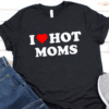 I Love Hot Moms Shirt Shirt 1