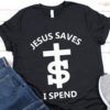 Jesus Saves I Spend Shirt 1