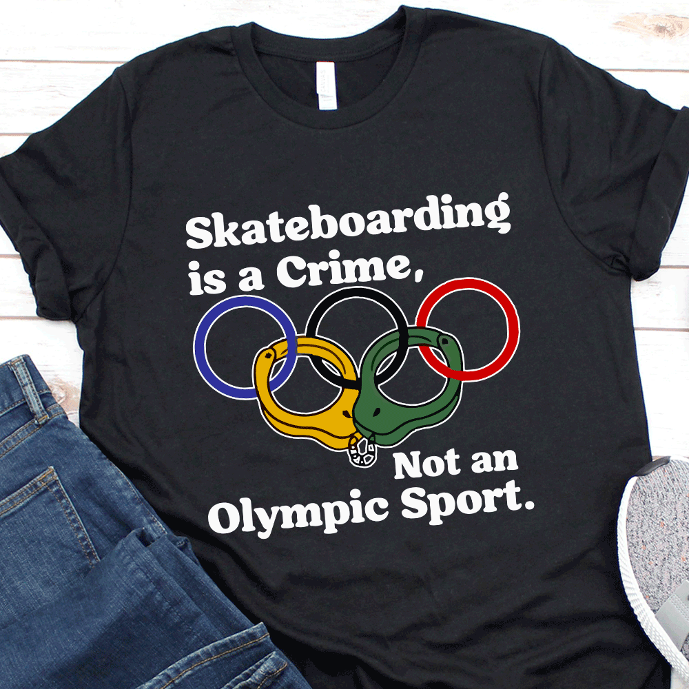 Skateboarding Is A Crime Not An Olympic Sport Shirt 1