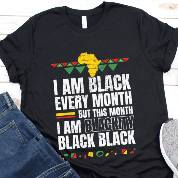 I Am Black Every Month Shirt