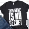 This Game Is No Secret Shirt 1