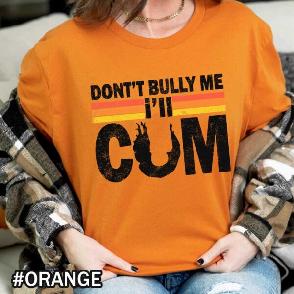 Dont Bully Me Ill Cum Dont Bully Me Vintage Dont Bully Me It Turns Me On Orange Shirt Don't Bully Me I'll Cum Shirt | Don't Bully Me Shirt | Vintage Don't Bully Me It Turns Me On