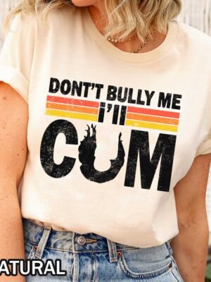 Dont Bully Me Ill Cum Dont Bully Me Vintage Dont Bully Me It Turns Me On Shirt Don't Bully Me I'll Cum Shirt