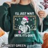 Ill Just Wait Till Its Quiet Shirt Christmas Teacher Christmas Skeleton Cute Christmas Skeleton for Teachers forest green Sweatshirt