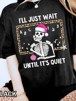Christmas I’ll Just Wait Until It’s Quiet Skeleton Teacher Shirt Christmas I’ll Just Wait Until It’s Quiet Skeleton Teacher Shirt