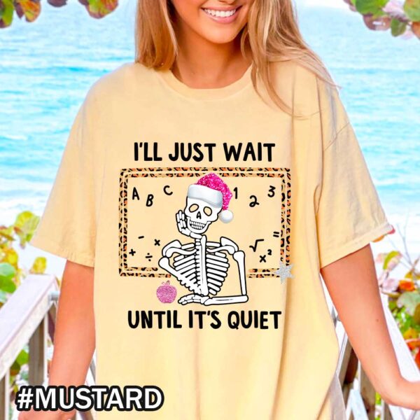 Ill Just Wait Till Its Quiet Skeleton Teacher Shirt Christmas Teacher Comfort Colors Cute Christmas Skeleton for Teachers Mustard Shirt