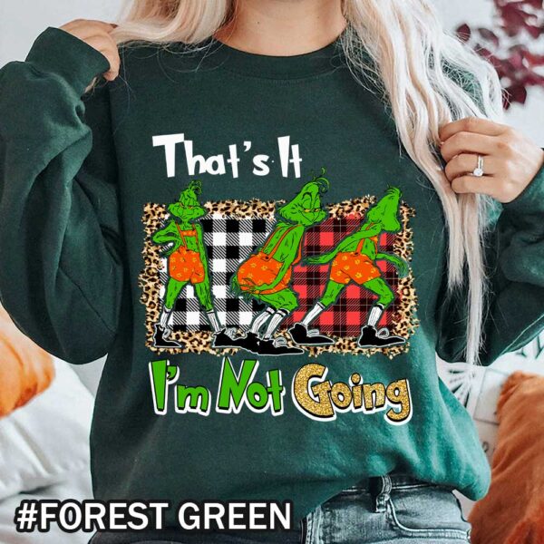 Forest green Grinch Christmas Sweatshirt That Says That's It I'm Not Going Christmas That’s It I’m Not Going Grinch Shirt - Funny Holiday T-Shirt & Sweatshirt