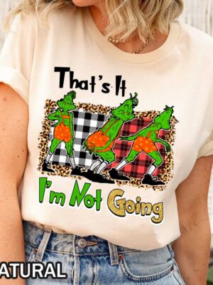 Christmas That’s It I’m Not Going Grinch Shirt - Funny Holiday T-Shirt & Sweatshirt Image Christmas That’s It I’m Not Going Grinch Shirt - Funny Holiday T-Shirt & Sweatshirt Image