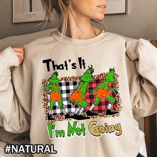 Natural Grinch Christmas Sweatshirt That Says That's It I'm Not Going Christmas That’s It I’m Not Going Grinch Shirt - Funny Holiday T-Shirt & Sweatshirt