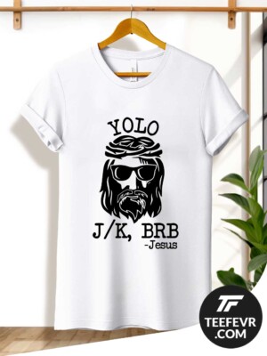 Jesus YOLO LOL JK BRB T-Shirt Jesus YOLO LOL JK BRB T-Shirt