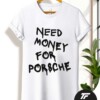 Need Money For Porsche T-Shirt - Funny Design