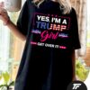 Yes I'm A Trump Girl Get Over It T-shirt - Trump Support